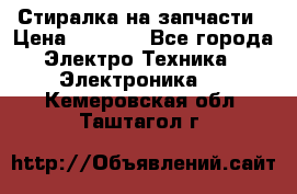 Стиралка на запчасти › Цена ­ 3 000 - Все города Электро-Техника » Электроника   . Кемеровская обл.,Таштагол г.